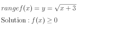 The range of f(x)=y=sqrt(x+3) is f(x)>= 0